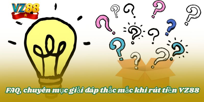 FAQ, chuyên mục giải đáp thắc mắc khi rút tiền VZ88