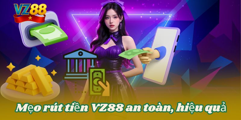 Mẹo rút tiền VZ88 an toàn, hiệu quả