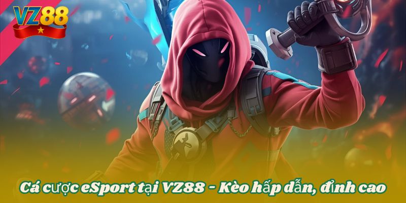 Cá cược eSport tại VZ88 - Kèo hấp dẫn, đỉnh cao 10 Cá cược eSport tại VZ88 - Kèo hấp dẫn, đỉnh cao