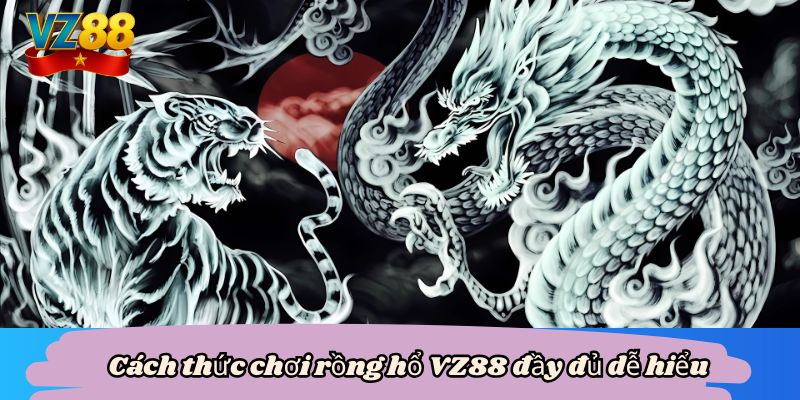 Cách thức chơi rồng hổ VZ88 đầy đủ dễ hiểu