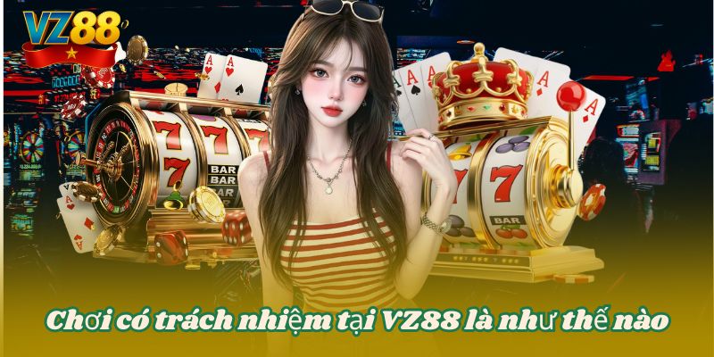 Chơi có trách nhiệm tại VZ88 là như thế nào