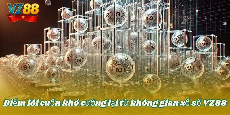 Điểm lôi cuốn khó cưỡng lại từ không gian xổ số VZ88