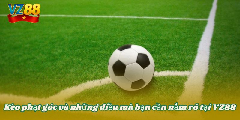 Kèo phạt góc và những điều mà bạn cần nắm rõ tại VZ88