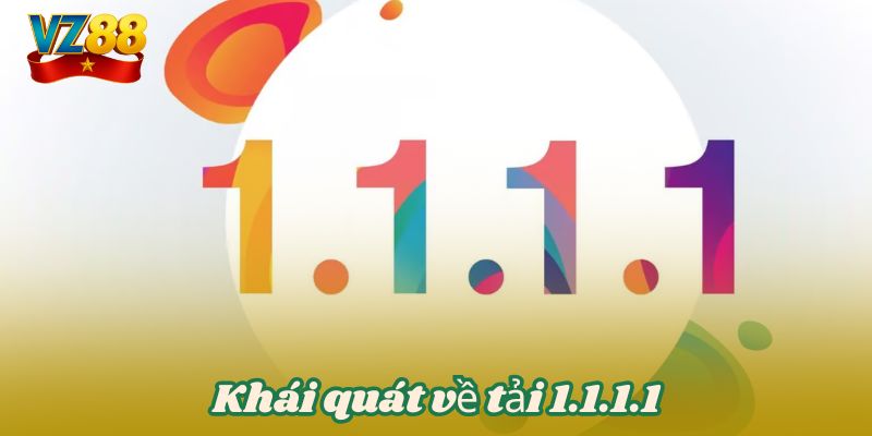 Tải 1.1.1.1 - Chìa khóa mở mạng cực mạnh cho VZ88 2 Khái quát vể tải 1.1.1.1