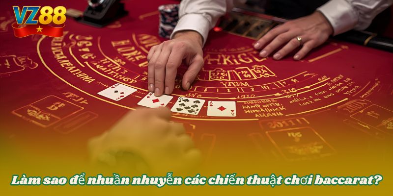 Làm sao để nhuần nhuyễn các chiến thuật chơi baccarat?