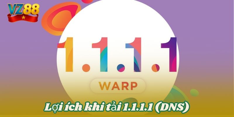 Tải 1.1.1.1 - Chìa khóa mở mạng cực mạnh cho VZ88 3 Lợi ích khi tải 1.1.1.1 (DNS)