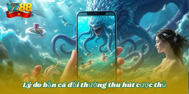 Lý do bắn cá đổi thưởng thu hút cược thủ