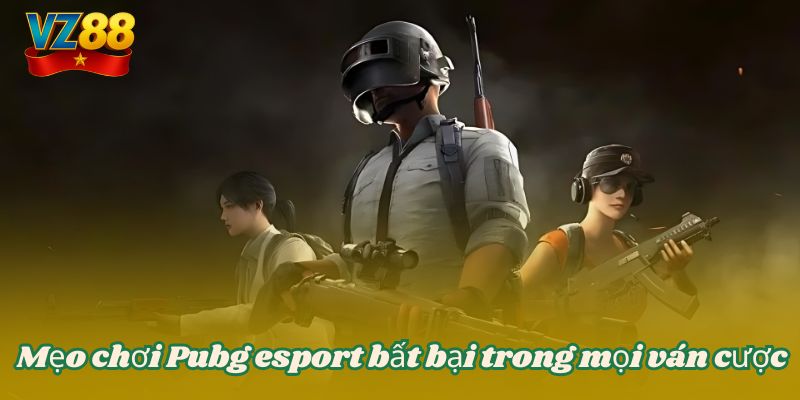 Mẹo chơi Pubg esport bất bại trong mọi ván cược