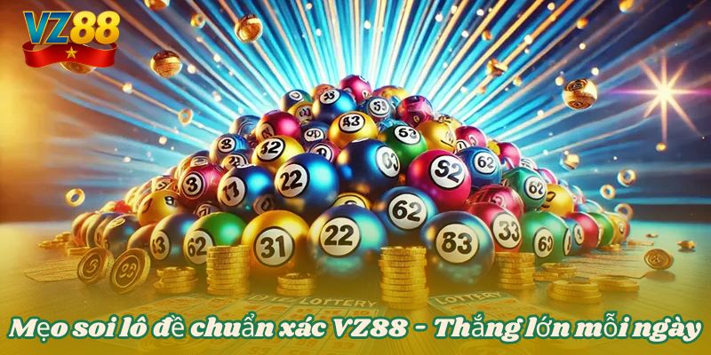 Mẹo soi lô đề chuẩn xác VZ88 - Thắng lớn mỗi ngày