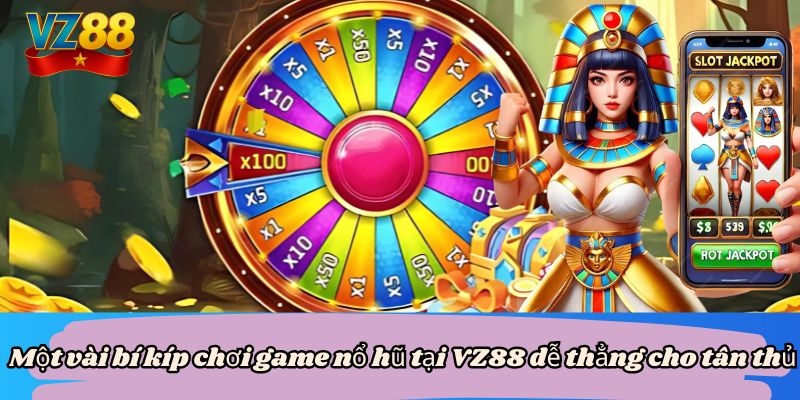 Một vài bí kíp chơi game nổ hũ tại VZ88 dễ thẳng cho tân thủ