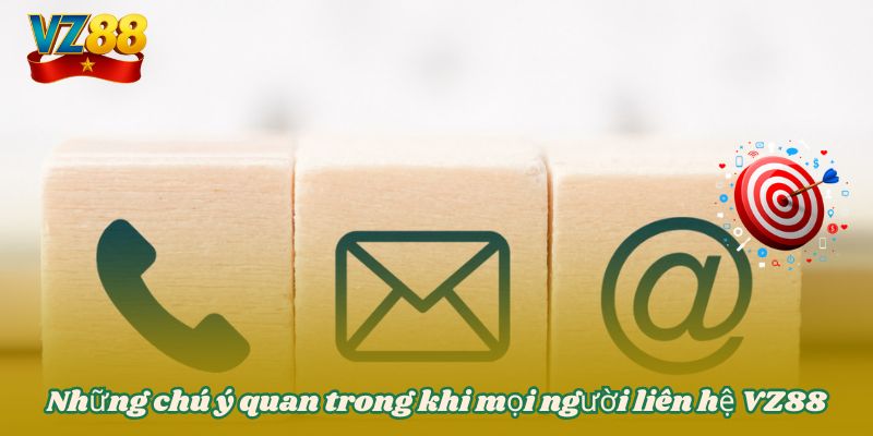 Những chú ý quan trong khi mọi người liên hệ VZ88
