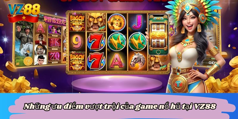Những ưu điểm vượt trội của game nổ hũ tại VZ88