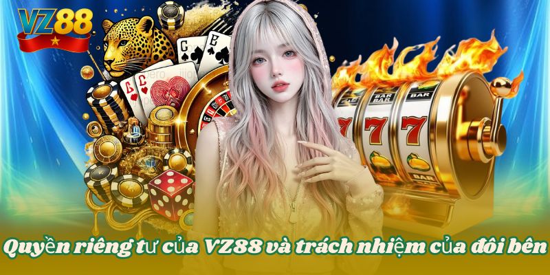Quyền riêng tư của VZ88 và trách nhiệm của đôi bên