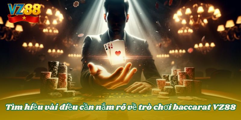 Tìm hiều vài điều cần nắm rõ về trò chơi baccarat VZ88