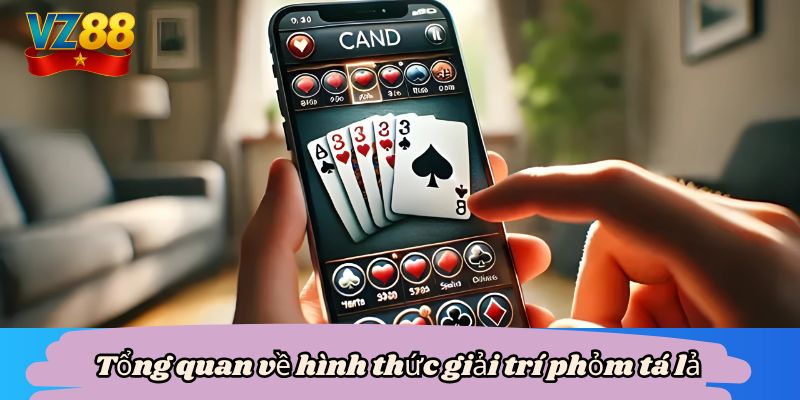 Tổng quan về hình thức giải trí phỏm tá lả