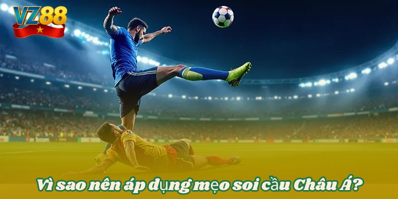 Vì sao nên áp dụng mẹo soi cầu Châu Á?