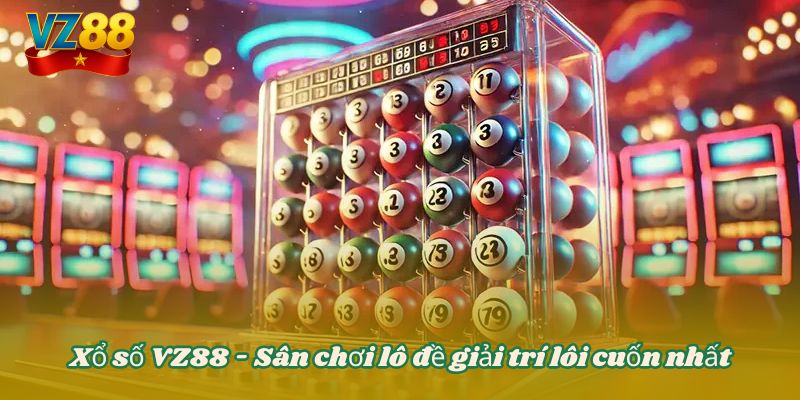 Xổ số VZ88 - Sân chơi lô đề giải trí lôi cuốn nhất