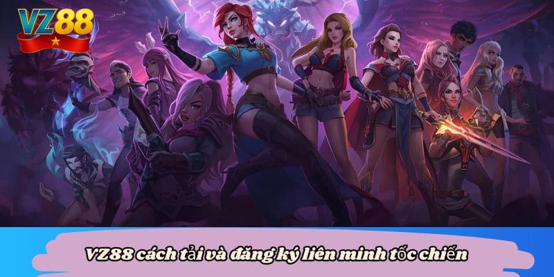 VZ88 cách tải và đăng ký liên minh tốc chiến