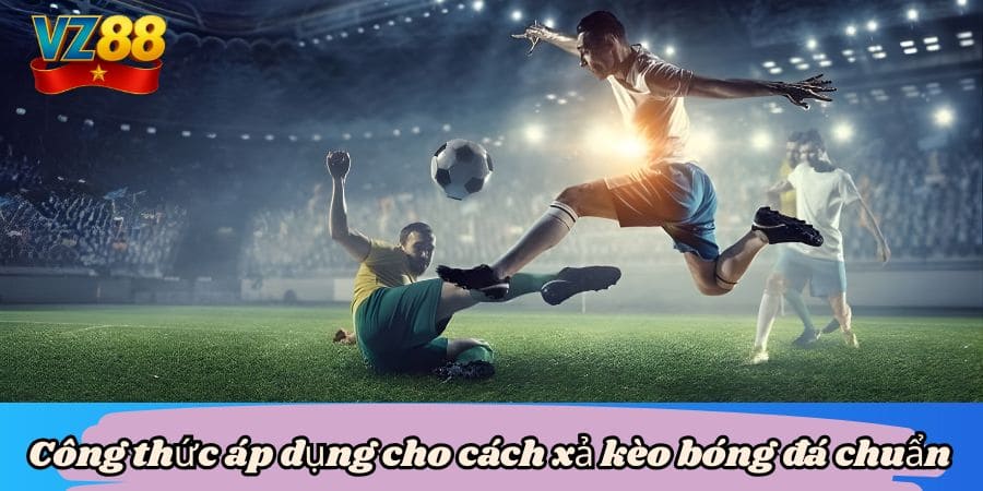 Công thức áp dụng cho cách xả kèo bóng đá chuẩn