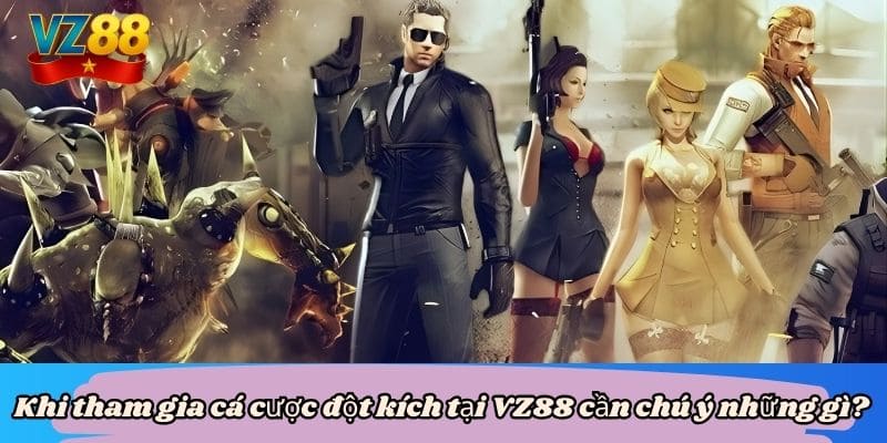 Khi tham gia cá cược đột kích tại VZ88 cần chú ý những gì?