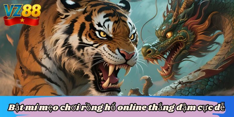 Bật mí mẹo chơi rồng hổ online thắng đậm cực dễ